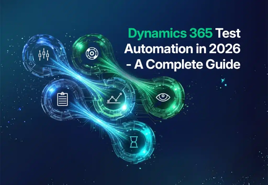 The Complete Guide to Dynamics 365 Test Automation in 2026